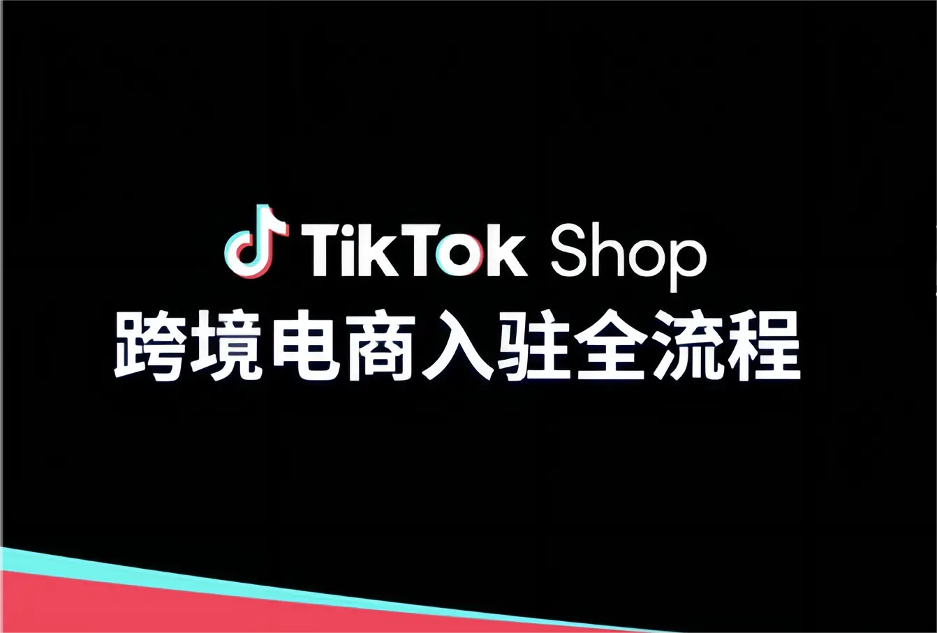 TikTok跨境电商新人入驻指南:从0到1开店流程